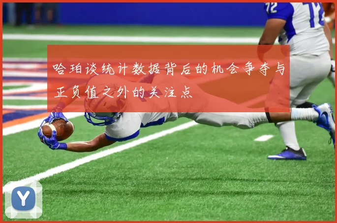 哈珀谈统计数据背后的机会争夺与正负值之外的关注点